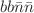 $$bb\bar{n}\bar{n}$$