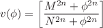 $$v(\phi ) = \left[\frac{M^{2n} + \phi ^{2n}}{N^{2n} + \phi ^{2n}}\right]\,$$
