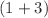 $$(1+3)$$