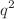 $$q^{2}$$