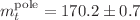 $$m_t^\textrm{pole} = 170.2 \pm 0.7$$