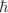$$\hbar $$
