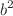$$b^{2}$$