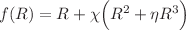 $$f(R)=R+\chi \Big (R^{2}+\eta R^{3}\Big )$$