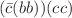 $$(\bar{c}(bb))(cc)$$
