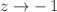 $$z\rightarrow -\,1$$