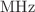 $$~\textrm{MHz}$$