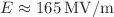 $$E\approx {165\,\mathrm{MV/m}}$$