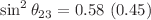 $$\sin ^2\theta _{23}=0.58~(0.45)$$