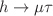 $$h \rightarrow \mu \tau $$