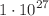 $$1\cdot 10^{27}$$