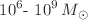 $$10^6\text{- }10^9\,M_{\odot }$$