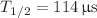 $${T_{1/2} = {114}\,{\upmu }\hbox {s}}$$