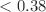 $$<{0.38}$$