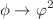 $$\phi \rightarrow \varphi ^2$$