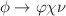 $$\phi \rightarrow \varphi \chi \nu $$