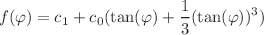 $$f(\varphi ) = c_1 + c_0 ( \tan ( \varphi ) + \frac{1}{3} (\tan ( \varphi ))^3)$$