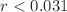 $$r < 0.031$$