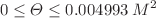 $$0 \le \Theta \le 0.004993 \,M^2$$