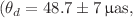 $$(\theta _d = 48.7 \pm 7\,\upmu \text {as},$$