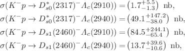 Mathematical equation: $$\begin{aligned} \sigma (K^-p \rightarrow D^{*}_{s0}(2317)^- \Lambda _{c}(2910))= & \left( 1.7^{+5.5}_{-1.3}\right) \ \textrm{nb}, \\ \sigma (K^-p \rightarrow D^{*}_{s0}(2317)^- \Lambda _{c}(2940))= & \left( 49.1^{+147.2}_{-38.0}\right) \ \textrm{nb}, \\ \sigma (K^-p \rightarrow D_{s1}(2460)^{-} \Lambda _{c}(2910))= & \left( 84.5^{+244.1}_{-65.4}\right) \ \textrm{nb}, \\ \sigma (K^-p \rightarrow D_{s1}(2460)^{-} \Lambda _{c}(2940))= & \left( 13.7^{+39.6}_{-10.6}\right) \ \textrm{nb}, \end{aligned}$$